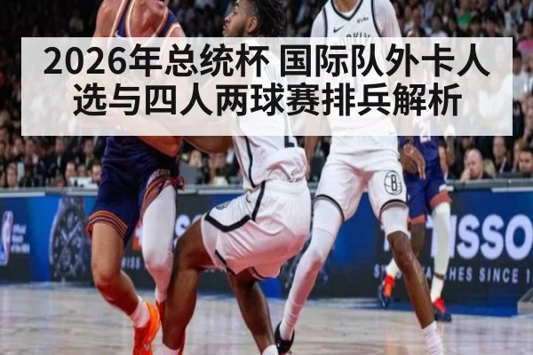 2026年总统杯 国际队外卡人选与四人两球赛排兵解析