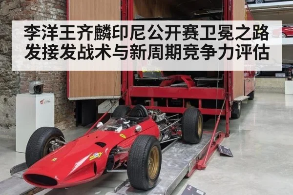 李洋王齐麟印尼公开赛卫冕之路 发接发战术与新周期竞争力评估